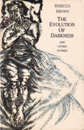 Rebecca Brown - The Evolution of Darkness and Other Stories