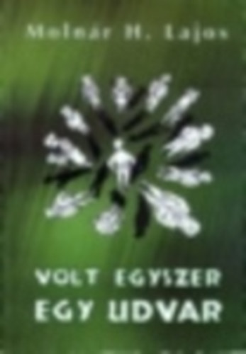 Moln�r H. Lajos - Volt egyszer egy udvar