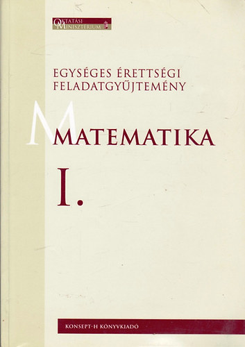 Egysges rettsgi feladatgyjtemny. Matematika I. (KT-0320)