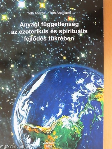 Tth Andrs - Tth Andrsn - Anyagi fggetlensg az ezoterikus s spiritulis fejlds tkrben