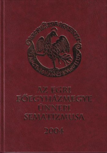 Az Egri Fegyhzmegye nnepi Sematizmusa (Az Egri Fegyhzmegye Nvtra 2004.)