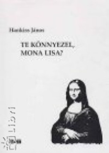 Hankiss Jnos - Te knnyezel, Mona Lisa?