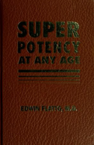 Edwin Flatto M.D. - Super Potency at any Age (Instant Improvement, Inc.)