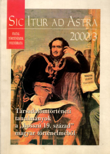 Sic Itur ad Astra - Trsadalomtrtneti tanulmnyok  A "hossz 19. szzad" magyar trtnelmbl (2000/3)