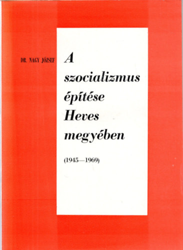 A szocializmus ptse Heves megyben ( 1945-1969 )
