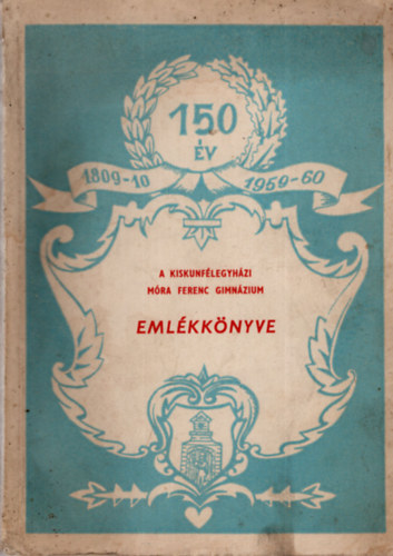 A kiskunflegyhzi Mra Ferenc Gimn. emlkknyve fennllsnak 150. vforduljra
