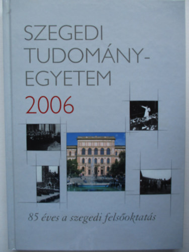 Szegedi Tudomnyegyetem 2006- 85 ves a szegedi felsoktats