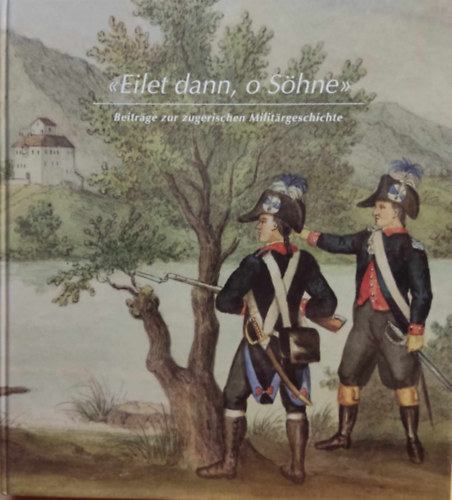 Eilet dann, o S�hne - Beitr�ge zur zugerischen Milit�rgesch