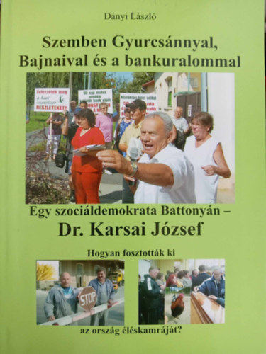sszelltotta: Dr. Karsai Jzsef - Szemben Gyurcsnnyal,, Bajnaival s a bankuralommal ( Egy szocildemokrata Battonyn ) -dediklt