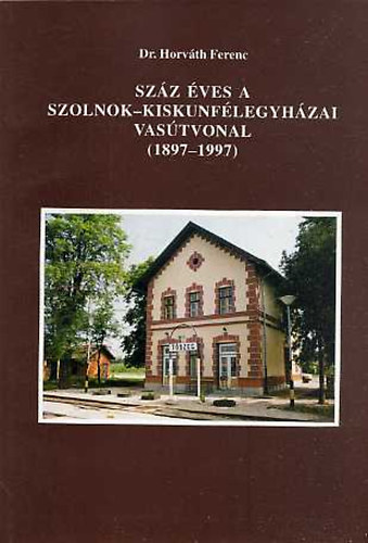 Szz ves a Szolnok-Kiskunflegyhzai vastvonal (1897-1997)