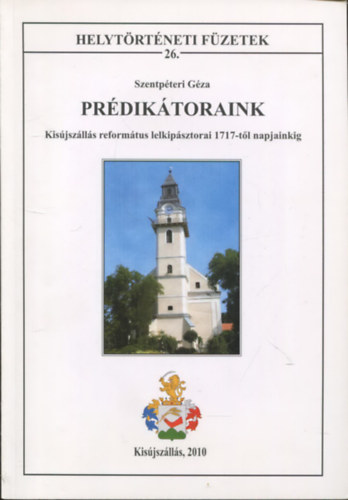Szentpteri Gza - Prdiktoraink - Kisjszlls reformtus lelkipsztorai 1717-tl napjainkig (Helytrtneti fzetek 26.)