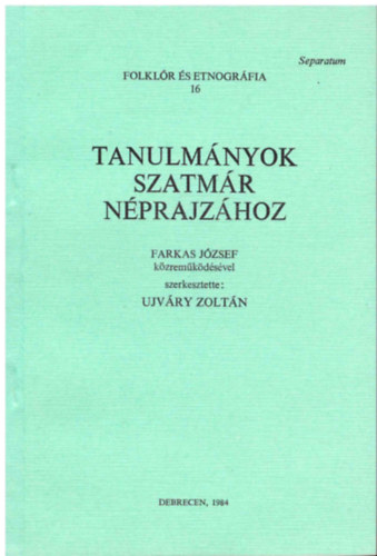 Ujvry Zoltn  (szerk.) - Tanulmnyok Szatmr nprajzhoz (Folklr s etnogrfia 16.)