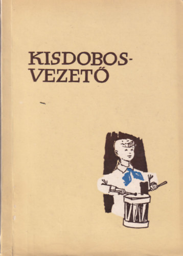Kisdobosvezet� - M�dszertani seg�dk�nyv a kisdobos rajvezt�k sz�m�ra