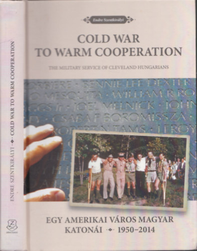 Endre Szentkirlyi - Cold War to warm cooperation (the military service of Cleveland hungarians) - Egy amerikai vros magyar katoni (1950-2014)