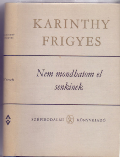 Szerkesztette: Ungv�ri Tam�s Karinthy Frigyes - Nem mondhatom el senkinek + �gy �rtok ti (Karinthy Frigyes �sszegy�jt�tt M�vei)