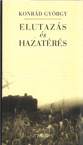 Szerz� Konr�d Gy�rgy Szerkeszt� Ga�l Tekla - Elutaz�s �s hazat�r�s - �n�letrajzi reg�ny