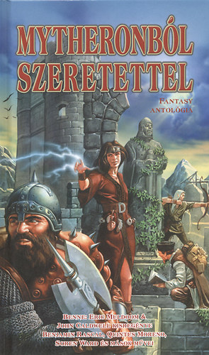 Eric Muldoom; John Caldwell; Gabriel Sandstone; Benjamin Rascal; Tim Morgan; Dougal Glendower; Norbert Winney; Szkelyhidi Zsolt; Santorina Grey; Soren Ward - Mytheronbl szeretettel (fantasy antolgia)