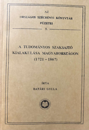 A tudomnyos szaksajt kialakulsa Magyarorszgon, 1721-1867 (Az Orszgos Szchnyi Knyvtr fzetei; 5.)