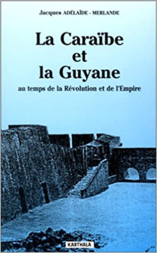 La Caraibe et la Guyane au temps de la Rvolution et de l'Empire