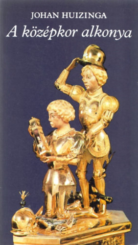 A k�z�pkor alkonya -  Az �let, a gondolkod�s �s a m�v�szet form�i Franciaorsz�gban �s N�metalf�ld�n a XIV. �s XV. sz�zadban