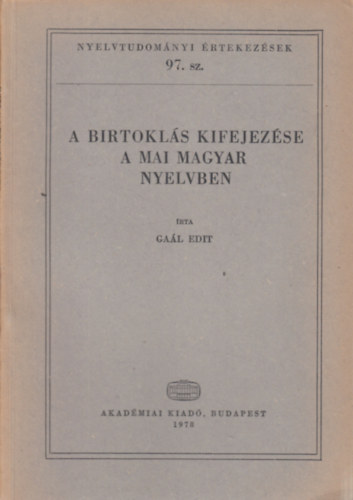 Gal Edit - A birtokls kifejezse a mai magyar nyelvben (Nyelvtudomnyi rtekezsek 97. szm)