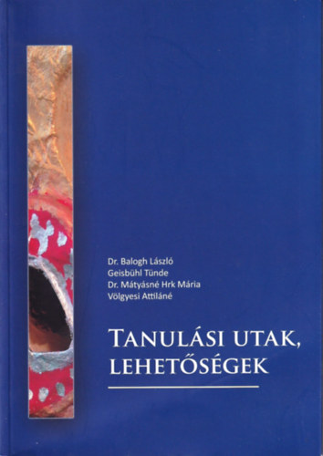 Dr. Balogh László; Geisbühl Tünde; Dr. Mátyásné Hrk Mária; Völgyesi Attiláné - Tanulási utak, lehetőségek