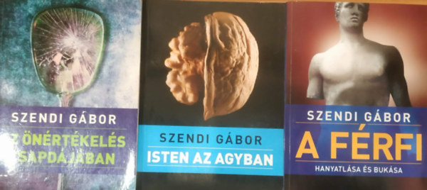 3 db Szendi G�bor: A f�rfi (Hanyatl�sa �s buk�sa) + Az �n�rt�kel�s csapd�j�ban + Isten az agyban