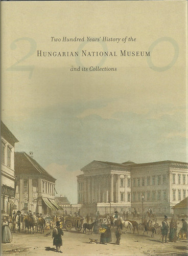 Two Hundred Years' History of the Hungarian National Museum and its Collections