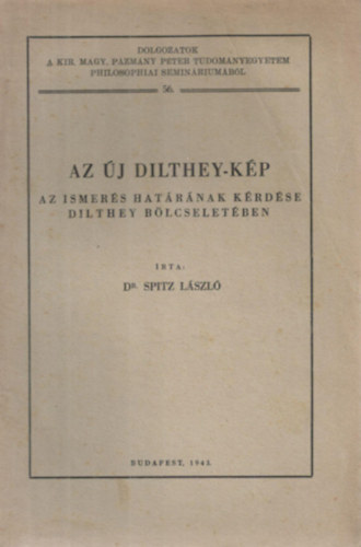 dr. Spitz László - Az Új Dilthey-kép. Az ismerés határának kérdése Dilthey bölcseletében
