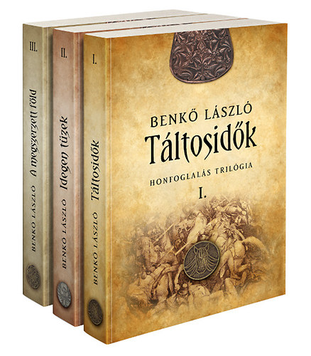 Benk Lszl - Honfoglals Trilgia: Tltosidk - Idegen tzek - Megszerzett fld