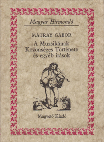 A Muzsiknak Kznsges Trtnete s egyb rsok (Magyar Hrmond)