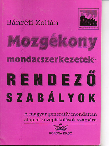 Bnrti Zoltn - Mozgkony mondatszerkezetek -- Rendez szablyok - A magyar generatv mondattan alapjai kzpiskolsok szmra