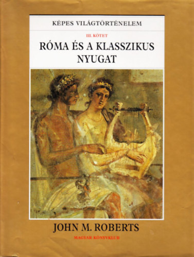 John M. Roberts - R�ma �s a klasszikus nyugat (K�pes vil�gt�rt�nelem III.)