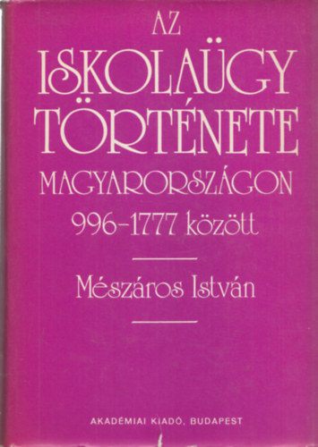 Mszros Istvn - Az iskolagy trtnete Magyarorszgon 996-1777 kztt