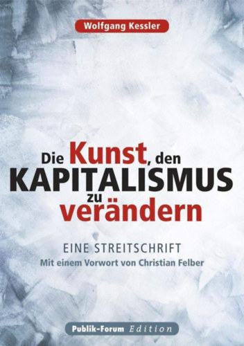 Wolfgang Kessler - Die Kunst, den Kapitalismus zu verndern - Eine Streitschrift. Mit einem Vorwort von Christian Felber
