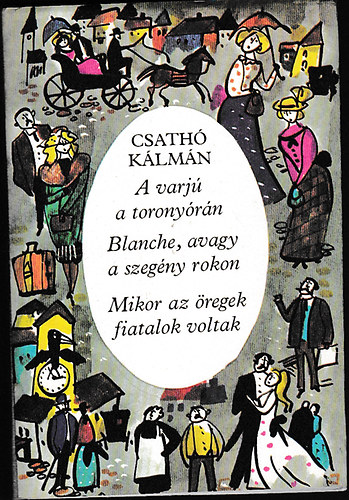 Csath� K�lm�n - A varj� a torony�r�n - Blanche, avagy a szeg�ny rokon - Mikor az �regek fiatalok voltak (Dedik�lt!)
