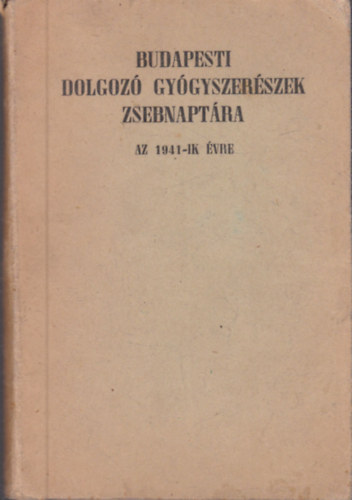 F�nyes B�la  (szerk.) - Budapesti dolgoz� gy�gyszer�szek zsebnapt�ra (Az 1941-ik �vre)