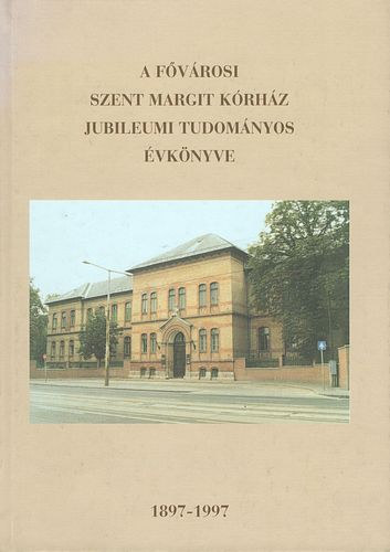 Dob Istvn dr. szerk. - A Fvrosi Szent Margit Krhz jubileumi tudomnyos vknyve 1897-1997