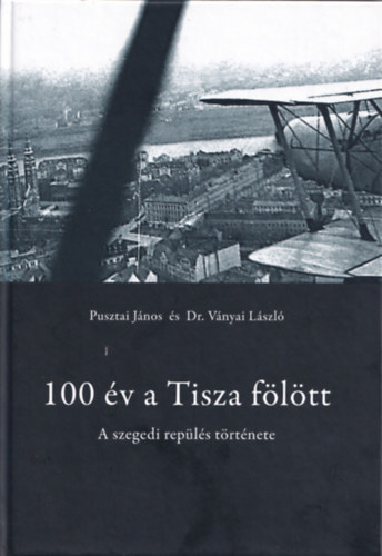 100 v a Tisza fltt (A szegedi repls trtnete)