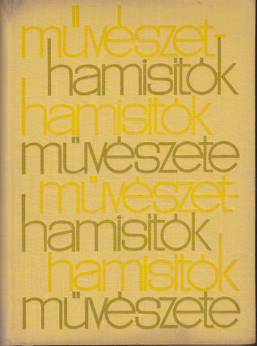 M�v�szethamis�t�k, hamis�t�k m�v�szete - H�romezer �v a hamis�tott m�alkot�sok t�rt�net�b�l