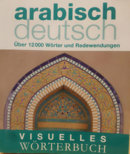 Arabisch Deutsch - �ber 12.000 W�rter und Redewendungen (Visuelles W�rterbuch)