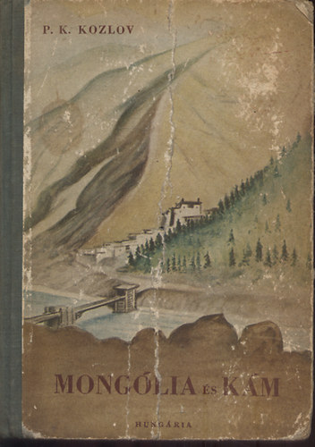 P. K. Kozlov - Monglia s Km (Hrom v Mongliban s Tibetben 1899-1901)
