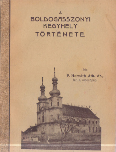 P. Horvth Athanz dr. - A boldogasszonyi kegyhely trtnete