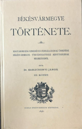 Dr. Kar�csonyi J�nos - B�k�sv�rmegye t�rt�nete III. k�tet (1896)