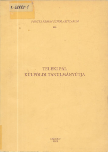 Teleki Pl Klfldi Tanulmnytja - Levelek, szmadsok, iratok 1695-1700 (Fontes Rerum Scholasticarum III.)