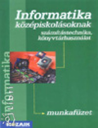 Dr. Rozgonyi-Borus Ferenc Kokas Kroly - Informatika kzpiskolsoknak. Szmtstechnika, knyvtrhasznlat - A szakiskolk , szakkzpiskolk s gimnziumok alapraszmban tanul osztlyai rszre