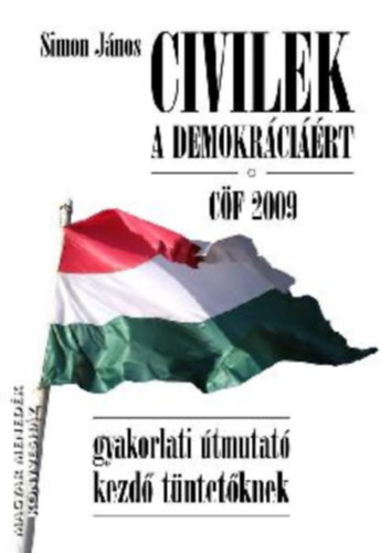 Simon Jnos - Civilek a demokrcirt CF 2009 gyakorlati tmutat kezd tntetknek (Sisza kiad)