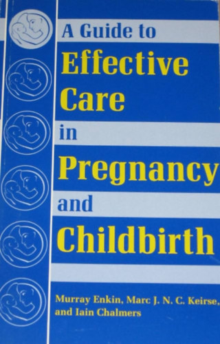 A Guide to Effective Care in Pregnancy and Childbirth (tmutat a hatkony gondozshoz a terhessg s a szls sorn)