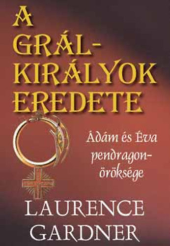 Laurence Gardner - A Grl-kirlyok eredete