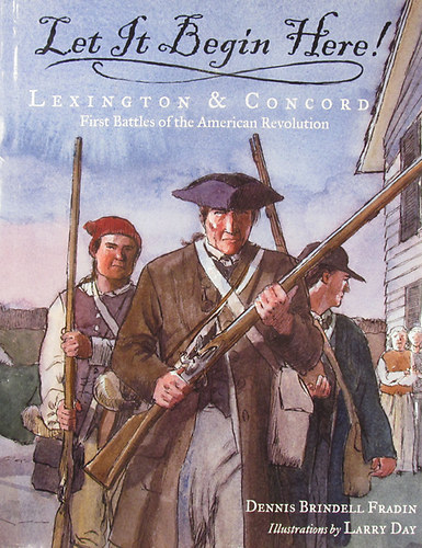 Dennis Brindell Fradin - Let It Begin Here! Lexington & Concord. First Batlles of the American Revolution